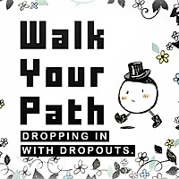 WALK YOUR PATH ? Dropping in with Dropouts