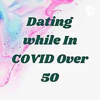 Dating while In COVID Over 50