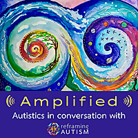 Amplified: Autistics in Conversation with Reframing Autism