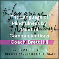 The Language of Mindfulness - A Podcast on Conscious Communication by Brett Hill