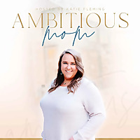 Ambitious Mom Podcast