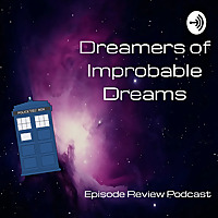 Doctor Who: Dreamers of Improbable Dreams - Episode Reviews
