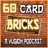 60 Card Bricks: A Yu-Gi-Oh Podcast