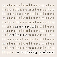 Material Culture: A Weaving Podcast