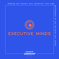 Executive Minds Podcast | Professional Development and Career Tips for Entrepreneurs, Executives, an