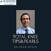 Total Knee Tips & Pearls From Dr. Adam Rosen (A Virtual Total Knee Fellowship Podcast)