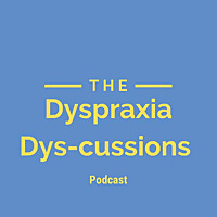 Dyspraxia Dys-cussions Podcast