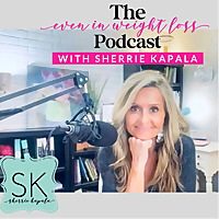 Even in weight loss with Sherrie Kapala