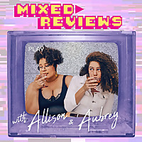 Mixed Reviews with Allison & Aubrey