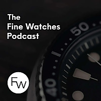 The Fine Watches Podcast