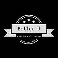 Better U -- A Motivational Podcast