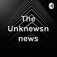 The Unknewsn news