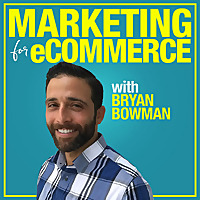 Marketing For eCommerce with Bryan Bowman: Online Product Sales Strategies to Suffocate The Competit