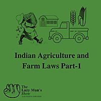 Indian Agriculture And Farm Laws - Episode 1 of THE LAZY MAN's SHOW