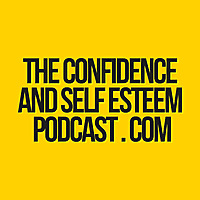 Confidence & Self Esteem Podcast