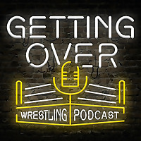 Getting Over: Wrestling Podcast