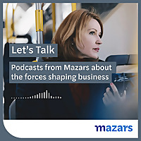 Let's talk podcasts from Mazars about the forces shaping business