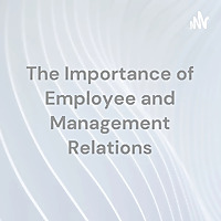 The Importance of Employee and Management Relations