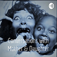 Conversations with Mother & Daughter