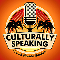 Culturally Speaking: The South Florida Sunday Podcast