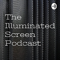 The Illuminated Screen Podcast