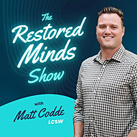 The Restored Minds Show with Matt Codde LCSW