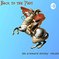 Back To The Past: The Alternate History Podcast