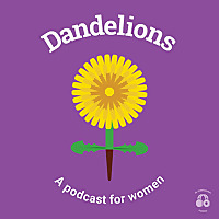 Dandelions: A podcast for women