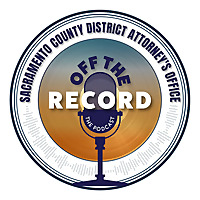 Sacramento County District Attorney's Office Offical Podcast - Off The Record
