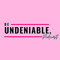 Be Undeniable Podcast