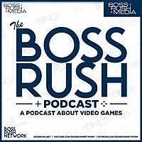 The Boss Rush Podcast - A Podcast About Video Games
