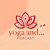 Yoga And... Podcast
