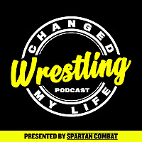 Wrestling Changed My Life (Wrestling Podcast)
