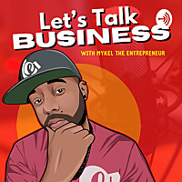 Let's talk Business with Mykel the Entrepreneur