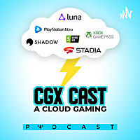 CGX Cast (A Cloud Gaming Podcast) Stadia, Geforce Now, Amazon Luna, xCloud, Shadow PC