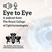 Eye to Eye: An Ophthalmology Podcast from the Royal College of Ophthalmologists