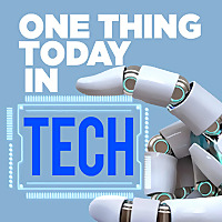 One Thing Today in Tech