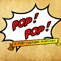 Pop! Pop! A Pop Culture Podcast