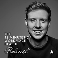 The 12 Minutes of Workplace Health Podcast