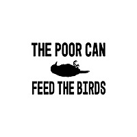 The Poor Can Feed The Birds