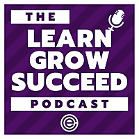 Learn Grow Succeed Leadership Podcast
