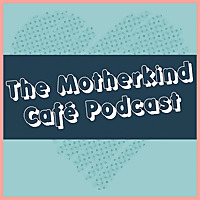 The Motherkind Café Podcast
