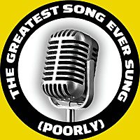 The Greatest Song Ever Sung (Poorly)