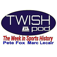 TWISHPOD 'The Week in Sports History'