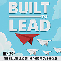 Built to Lead - The Health Leaders of Tomorrow Podcast