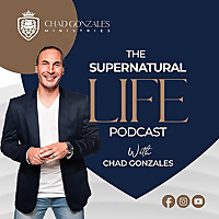 The Supernatural Life Podcast with Chad Gonzales