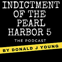 The Indictment of the Pearl Harbor 5 Podcast