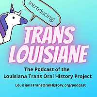 Trans Louisiane - The Podcast of the Louisiana Trans Oral History Project