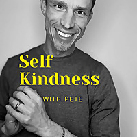 Self Kindness with Pete Self Kindness with Pete