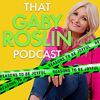 That Gaby Roslin Podcast: Reasons To Be Joyful